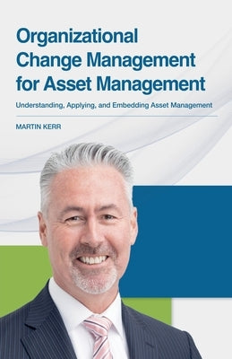 Organizational Change Management for Asset Management by Kerr, Martin