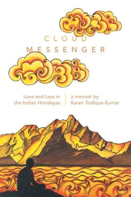 Cloud Messenger: Love and Loss in the Indian Himalayas by Trollope-Kumar, Karen
