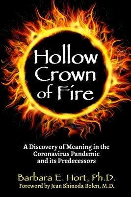 Hollow Crown of Fire: A Discovery of Meaning in the Coronavirus Pandemic and its Predecessors by Hort, Barbara E.