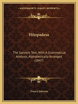 Hitopadesa: The Sanskrit Text, With A Grammatical Analysis, Alphabetically Arranged (1847) by Johnson, Francis