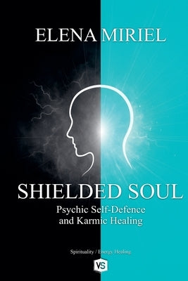 Shielded Soul - Psychic Self-Defence and Karmic Healing by Miriel, Elena