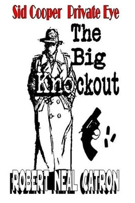 Sid Cooper Private Eye: The Big Knockout by Catron, Robert Neal