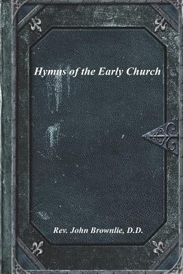 Hymns of the Early Church by Brownlie, D. D. John