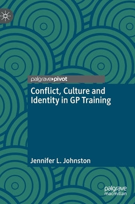 Conflict, Culture and Identity in GP Training by Johnston, Jennifer L.