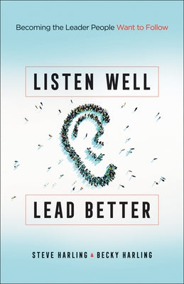 Listen Well, Lead Better by Harling, Steve