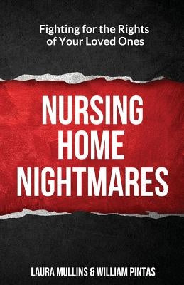 Nursing Home Nightmares: Fighting for the Rights of Your Loved Ones by Pintas, William
