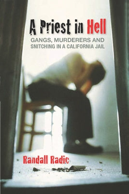 A Priest in Hell: Gangs, Murderers, and Snitching in a California Jail by Radic, Randall