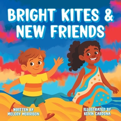 Bright Kites and New Friends by Morrison, Melody
