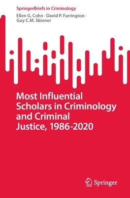 Most Influential Scholars in Criminology and Criminal Justice, 1986-2020 by Cohn, Ellen G.