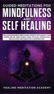 Guided Meditations for Mindfulness and Self Healing: Follow Beginners Meditation Scripts for Anxiety and Stress Relief, Deep Sleep, Panic Attacks, Dep by Academy, Healing Meditation