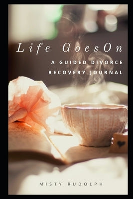 Life Goes On: A Guided Divorce Recovery Journal for Women by Rudolph, Misty