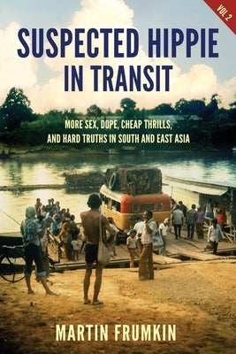 Suspected Hippie in Transit: More Sex, Dope, Cheap Thrills, and Hard Truths in South and East Asia by Frumkin, Martin