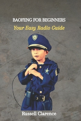 Baofeng for Beginners: Your Easy Radio Guide by Clarence, Russell