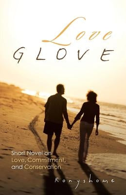 Love Glove: Short Novel on Love, Commitment, and Conservation by Ronyshome