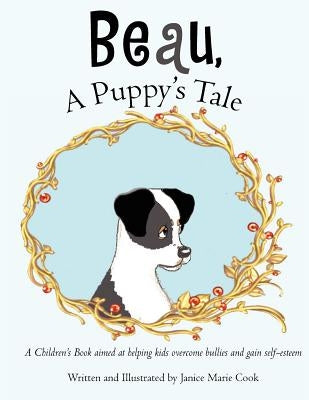Beau, A Puppy's Tale: A Children's Book aimed at helping kids overcome bullies and gain self-esteem by Cook, Janice Marie