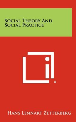 Social Theory and Social Practice by Zetterberg, Hans Lennart