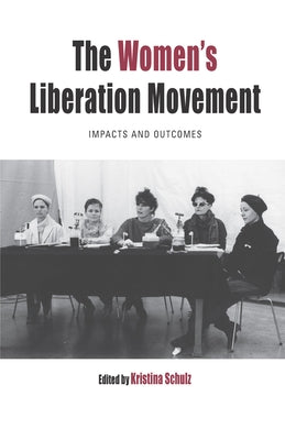 The Women's Liberation Movement: Impacts and Outcomes by Schulz, Kristina