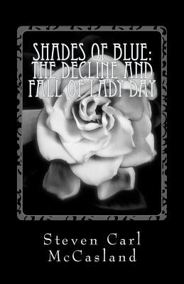 Shades of Blue: The Decline and Fall of Lady Day by McCasland, Steven Carl