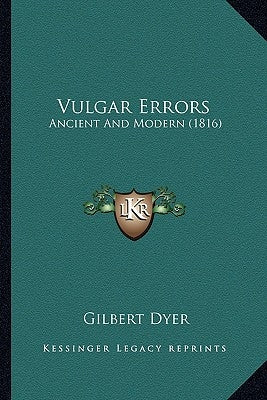 Vulgar Errors: Ancient and Modern (1816) by Dyer, Gilbert