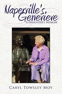 Naperville's Genevieve: A Daughter's Memoir by Moy, Caryl Towsley