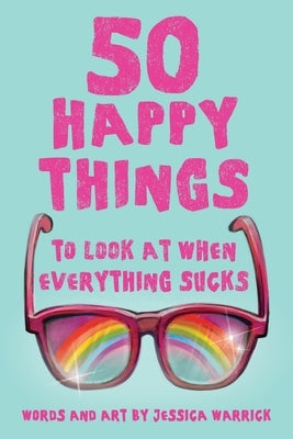 50 Happy Things To Look At When Everything Sucks by Warrick, Jessica