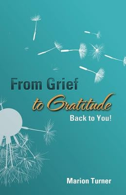 From Grief to Gratitude: Back to You! by Turner, Marion