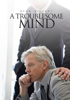 A Troublesome Mind by Gilbert, Ryan