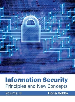 Information Security: Principles and New Concepts (Volume III) by Hobbs, Fiona