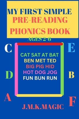 My First Simple Pre-Reading Phonics Book Ages 2-6: Cat sat at bat, Ben met Ted, Big pig hid, Hot dog jog, Fun bun run. by Magic, J. M. K.