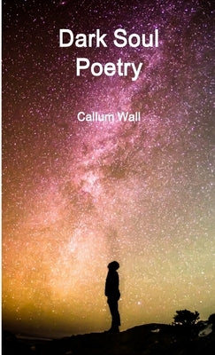 Dark Soul Poetry by Wall, Callum