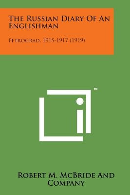 The Russian Diary of an Englishman: Petrograd, 1915-1917 (1919) by Robert M. McBride and Company
