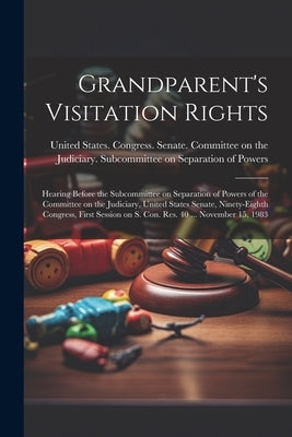 Grandparent's Visitation Rights: Hearing Before the Subcommittee on Separation of Powers of the Committee on the Judiciary, United States Senate, Nine by United States Congress Senate Comm