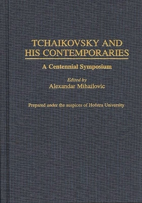 Tchaikovsky and His Contemporaries: A Centennial Symposium by Mihailovic, Alexandar