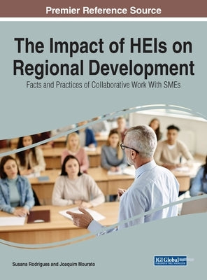 The Impact of HEIs on Regional Development: Facts and Practices of Collaborative Work With SMEs by Rodrigues, Susana