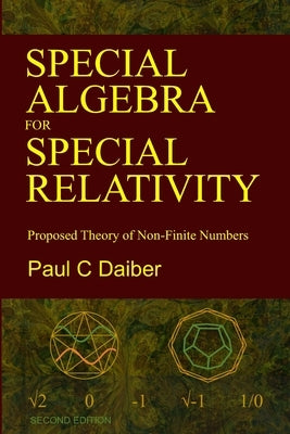 Special Algebra for Special Relativity: Second Edition: Proposed Theory of Non-Finite Numbers by Daiber, Paul C.