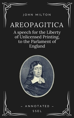 Areopagitica: A speech for the Liberty of Unlicensed Printing, to the Parlament of England (Annotated - Easy to Read Layout) by Milton, John