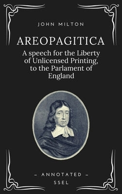 Areopagitica: A speech for the Liberty of Unlicensed Printing, to the Parlament of England (Annotated - Easy to Read Layout) by Milton, John