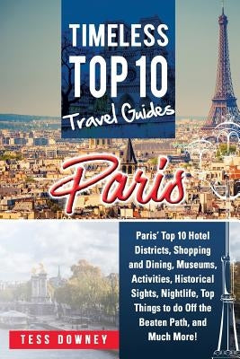 Paris: Paris' Top 10 Hotel Districts, Shopping and Dining, Museums, Activities, Historical Sights, Nightlife, Top Things to d by Downey, Tess