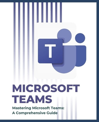 Mastering Microsoft Teams: A Comprehensive Guide by Huynh, Kiet