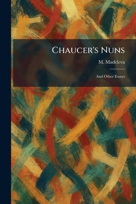Chaucer's Nuns: And Other Essays by Madeleva, M.