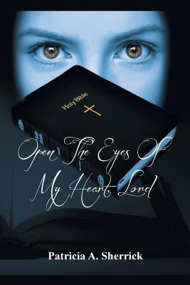 Open the Eyes of My Heart, Lord by Sherrick, Patricia A.