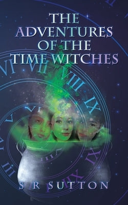 The Adventures of the Time Witches by Sutton, S. R.