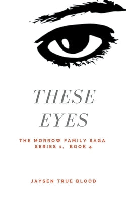The Morrow Family Saga, Series 1: 1950s, Book 4: These Eyes by Blood, Jaysen True