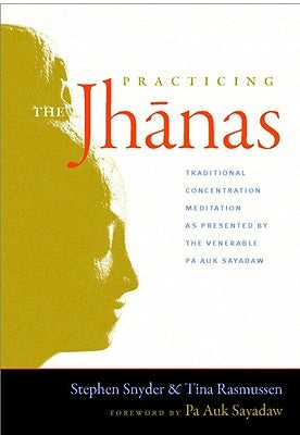 Practicing the Jhanas: Traditional Concentration Meditation as Presented by the Venerable Pa Auk Sayada W by Snyder, Stephen