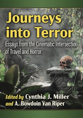 Journeys Into Terror: Essays from the Cinematic Intersection of Travel and Horror by Miller, Cynthia J.