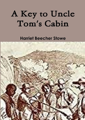 A Key to Uncle Tom's Cabin by Stowe, Harriet Beecher