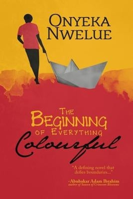 The Beginning of Everything Colourful by Nwelue, Onyeka