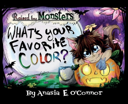 Raised by Monsters: What's your favorite Color? by O'Connor, Anasia E.