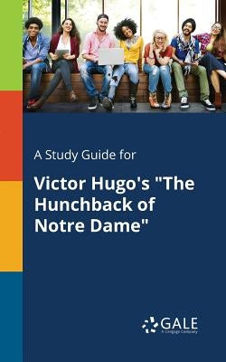 A Study Guide for Victor Hugo's The Hunchback of Notre Dame by Gale, Cengage Learning