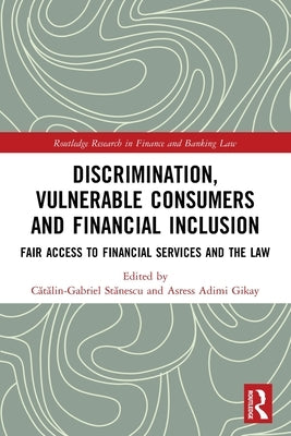 Discrimination, Vulnerable Consumers and Financial Inclusion: Fair Access to Financial Services and the Law by Stănescu, Cătălin-Gabriel